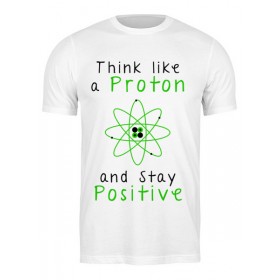 Мужская футболка с принтом Думай как протон - оставайся позитивным в Кировске,  |  | Тематика изображения на принте: 