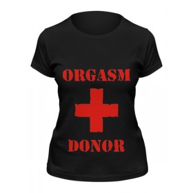Женская футболка с принтом orgasm donor в Кировске,  |  | 