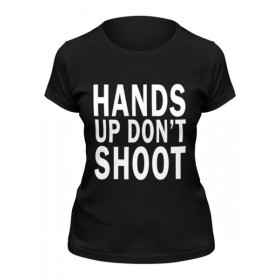Женская футболка с принтом Hands up dont shoot (Руки вверх не стрелять) в Кировске,  |  | 