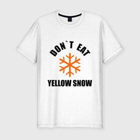 Мужская футболка премиум с принтом Не ешьте жёлтый снег! в Кировске, 92% хлопок, 8% лайкра | приталенный силуэт, круглый вырез ворота, длина до линии бедра, короткий рукав | желтый | зима | снег | сугроб | сугробы