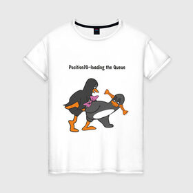 Женская футболка хлопок с принтом Position 10 loading the Queue в Кировске, 100% хлопок | прямой крой, круглый вырез горловины, длина до линии бедер, слегка спущенное плечо | пингвин