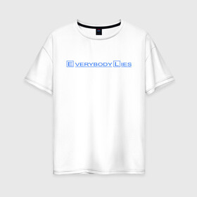 Женская футболка хлопок Oversize с принтом Everybody lies (2) в Кировске, 100% хлопок | свободный крой, круглый ворот, спущенный рукав, длина до линии бедер
 | everybody lies | haus | house | все лгут | доктор | хауз | хаус | хью лори