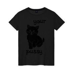 Женская футболка хлопок с принтом Your pussy в Кировске, 100% хлопок | прямой крой, круглый вырез горловины, длина до линии бедер, слегка спущенное плечо | Тематика изображения на принте: pussy | your pussy | домашние животные | животные | киса | киска | кошечка | кошка | кошки | твоя | твоя киска