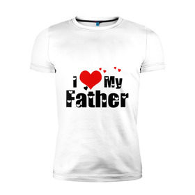 Мужская футболка премиум с принтом I love my father в Кировске, 92% хлопок, 8% лайкра | приталенный силуэт, круглый вырез ворота, длина до линии бедра, короткий рукав | father | i love | батя | дети | отец | папа | родители | родственники | семья | сердце | я люблю