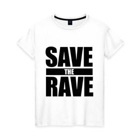 Женская футболка хлопок с принтом save the rave в Кировске, 100% хлопок | прямой крой, круглый вырез горловины, длина до линии бедер, слегка спущенное плечо | rave | save the rave | музыка | рейв | фестиваль | электронная музыка
