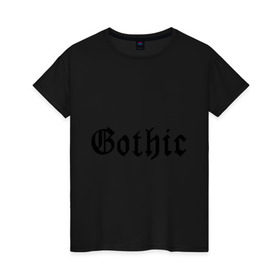 Женская футболка хлопок с принтом Gothic в Кировске, 100% хлопок | прямой крой, круглый вырез горловины, длина до линии бедер, слегка спущенное плечо | gothic | гот | готам | готик | готика | готическая музыка | готы
