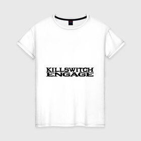 Женская футболка хлопок с принтом Killswitch Engage в Кировске, 100% хлопок | прямой крой, круглый вырез горловины, длина до линии бедер, слегка спущенное плечо | killswitch engage | rock | группы | рок