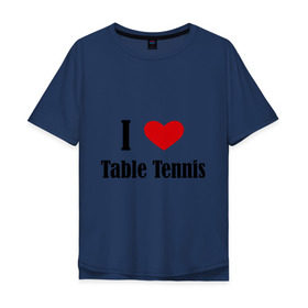 Мужская футболка хлопок Oversize с принтом Я люблю настольный теннис в Кировске, 100% хлопок | свободный крой, круглый ворот, “спинка” длиннее передней части | Тематика изображения на принте: tennis