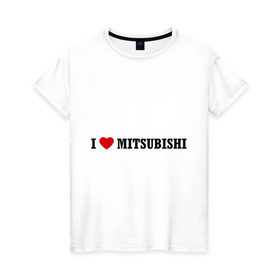 Женская футболка хлопок с принтом I love Mitsubishi в Кировске, 100% хлопок | прямой крой, круглый вырез горловины, длина до линии бедер, слегка спущенное плечо | auto | i love mitsubishi | mitsubishi | авто | автомобильные | машины | митсубиси | митсубиши | тачки