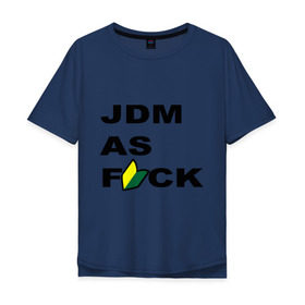 Мужская футболка хлопок Oversize с принтом JDM as F*ck в Кировске, 100% хлопок | свободный крой, круглый ворот, “спинка” длиннее передней части | jdm | jdm style | авто | стиль jdm | тачки | тюнинг