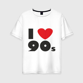 Женская футболка хлопок Oversize с принтом Люблю 90-ые в Кировске, 100% хлопок | свободный крой, круглый ворот, спущенный рукав, длина до линии бедер
 | 90s | 90е | музыка | ретро | слушать | старые песни | стиль | я люблю