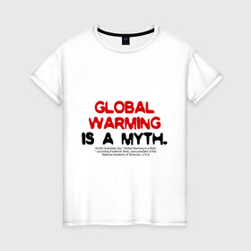 Женская футболка хлопок с принтом Глобальное потепление является мифом в Кировске, 100% хлопок | прямой крой, круглый вырез горловины, длина до линии бедер, слегка спущенное плечо | 