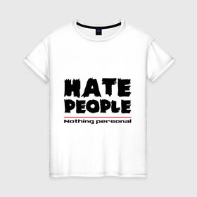 Женская футболка хлопок с принтом Hate People в Кировске, 100% хлопок | прямой крой, круглый вырез горловины, длина до линии бедер, слегка спущенное плечо | hate people | люди | ненавижу людей | ненависть | ничего личного | общество | социопат
