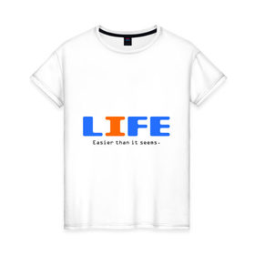 Женская футболка хлопок с принтом Жизнь проще, чем кажется. в Кировске, 100% хлопок | прямой крой, круглый вырез горловины, длина до линии бедер, слегка спущенное плечо | easier | easy | life | жизнь | о жизни | простая