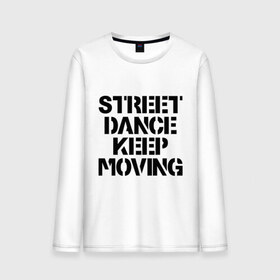 Мужской лонгслив хлопок с принтом Street Dance Keep Moving в Кировске, 100% хлопок |  | keep moving | street dance keep movingstreet dance | движение | надпись | уличные танцы