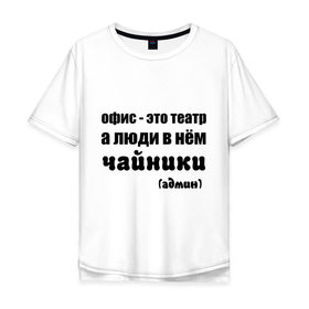 Мужская футболка хлопок Oversize с принтом Офис - это театр в Кировске, 100% хлопок | свободный крой, круглый ворот, “спинка” длиннее передней части | 