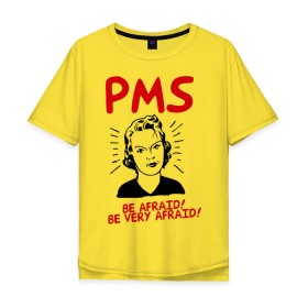 Мужская футболка хлопок Oversize с принтом PMS (2) в Кировске, 100% хлопок | свободный крой, круглый ворот, “спинка” длиннее передней части | be afraid | девушка | истерика | нервы | опсайтесь | остерегайтесь | пмс | характер