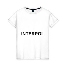 Женская футболка хлопок с принтом Interpol в Кировске, 100% хлопок | прямой крой, круглый вырез горловины, длина до линии бедер, слегка спущенное плечо | interpol | интерпол | спецслужбы