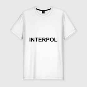 Мужская футболка премиум с принтом Interpol в Кировске, 92% хлопок, 8% лайкра | приталенный силуэт, круглый вырез ворота, длина до линии бедра, короткий рукав | interpol | интерпол | спецслужбы