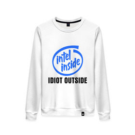 Женский свитшот хлопок с принтом Intel inside - idiot outside в Кировске, 100% хлопок | прямой крой, круглый вырез, на манжетах и по низу широкая трикотажная резинка  | inside | intel | люди