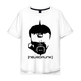 Мужская футболка хлопок Oversize с принтом Neuropunk в Кировске, 100% хлопок | свободный крой, круглый ворот, “спинка” длиннее передней части | music | neuropunk | музыка | музыкальные стили | нейрофанк