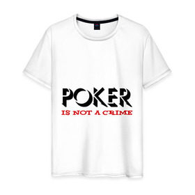 Мужская футболка хлопок с принтом Poker Is Not A Crime в Кировске, 100% хлопок | прямой крой, круглый вырез горловины, длина до линии бедер, слегка спущенное плечо. | not a crime | poker | не преступление | покекер | преступление
