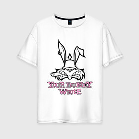 Женская футболка хлопок Oversize с принтом Your Bunny Wrote в Кировске, 100% хлопок | свободный крой, круглый ворот, спущенный рукав, длина до линии бедер
 | bunny | кролик | мат