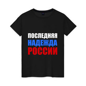 Женская футболка хлопок с принтом Последняя надежда России в Кировске, 100% хлопок | прямой крой, круглый вырез горловины, длина до линии бедер, слегка спущенное плечо | флаг россии
