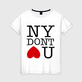 Женская футболка хлопок с принтом NY dont love you в Кировске, 100% хлопок | прямой крой, круглый вырез горловины, длина до линии бедер, слегка спущенное плечо | i love ny | new york | ny | америка | не любит тебя | нью йорк | я люблю нью йорк