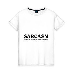 Женская футболка хлопок с принтом Sarcasm в Кировске, 100% хлопок | прямой крой, круглый вырез горловины, длина до линии бедер, слегка спущенное плечо | Тематика изображения на принте: глупость | глупые люди | ирония | прикол | сарказм | шутка | юмор