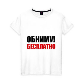 Женская футболка хлопок с принтом Обниму! Бесплатно в Кировске, 100% хлопок | прямой крой, круглый вырез горловины, длина до линии бедер, слегка спущенное плечо | обниматься | обниму | обниму бесплатнобесплатно | обнять | объятия