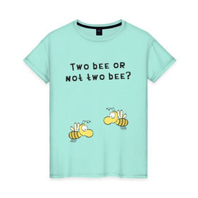 Женская футболка хлопок с принтом Two bee or not two bee в Кировске, 100% хлопок | прямой крой, круглый вырез горловины, длина до линии бедер, слегка спущенное плечо | bee | two bee or not two bee | быть или не быть | вопрос | пчелки | пчелы | цитаты | шекспир