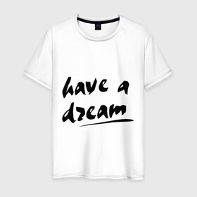 Мужская футболка хлопок с принтом Have a dream в Кировске, 100% хлопок | прямой крой, круглый вырез горловины, длина до линии бедер, слегка спущенное плечо. | 