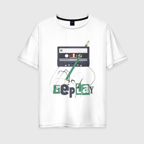 Женская футболка хлопок Oversize с принтом Replay в Кировске, 100% хлопок | свободный крой, круглый ворот, спущенный рукав, длина до линии бедер
 | music | replay | replayреплей | аудиокассета | кассета | музыка
