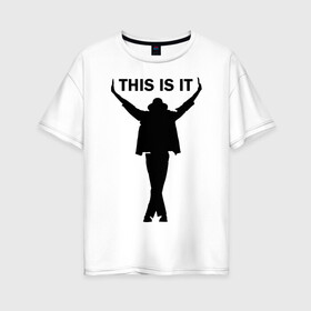 Женская футболка хлопок Oversize с принтом Майкл Джексон - This is it в Кировске, 100% хлопок | свободный крой, круглый ворот, спущенный рукав, длина до линии бедер
 | майкл джексон