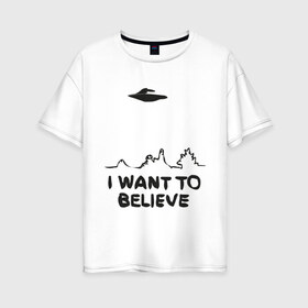 Женская футболка хлопок Oversize с принтом НЛО существет в Кировске, 100% хлопок | свободный крой, круглый ворот, спущенный рукав, длина до линии бедер
 | i want to believe | гуманоиды | инопланетяне | инопланетянин | летающая тарелка | нло | пришельцы | я верю | я хочу верить