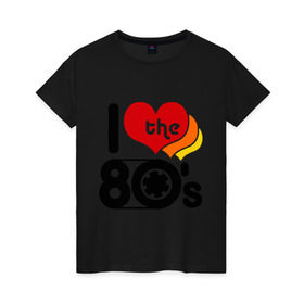 Женская футболка хлопок с принтом I love The 80 `s в Кировске, 100% хлопок | прямой крой, круглый вырез горловины, длина до линии бедер, слегка спущенное плечо | 