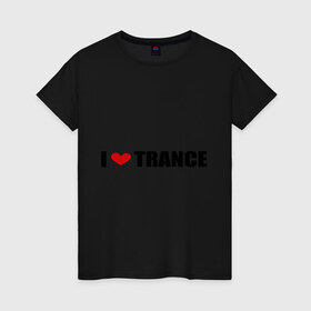 Женская футболка хлопок с принтом I love Trance (2) в Кировске, 100% хлопок | прямой крой, круглый вырез горловины, длина до линии бедер, слегка спущенное плечо | armin | i love | tiesto | trance | музыка | музыкальные стили | транс | я люблю