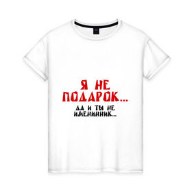Женская футболка хлопок с принтом Я не подарок (2) в Кировске, 100% хлопок | прямой крой, круглый вырез горловины, длина до линии бедер, слегка спущенное плечо | именинник | подарок | сюрприз | я