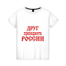 Женская футболка хлопок с принтом Друг президента в Кировске, 100% хлопок | прямой крой, круглый вырез горловины, длина до линии бедер, слегка спущенное плечо | друг президента | друг президента россии | надпись | прикольные | россия | я русский