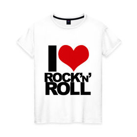 Женская футболка хлопок с принтом I love rock and roll в Кировске, 100% хлопок | прямой крой, круглый вырез горловины, длина до линии бедер, слегка спущенное плечо | i love | rock | rock and roll | сердце | я люблю | я люблю рок н роллrock n roll