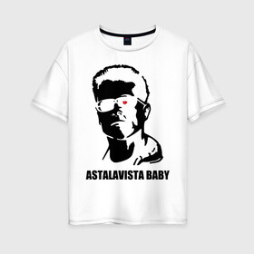 Женская футболка хлопок Oversize с принтом Терминатор Astalavista Baby в Кировске, 100% хлопок | свободный крой, круглый ворот, спущенный рукав, длина до линии бедер
 | terminator | асталависта | терминатор | шварц | шварценеггер | шварцнеггер