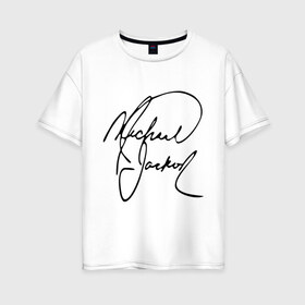 Женская футболка хлопок Oversize с принтом Michael Jackson (автограф) в Кировске, 100% хлопок | свободный крой, круглый ворот, спущенный рукав, длина до линии бедер
 | майкл джексон