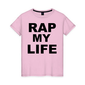 Женская футболка хлопок с принтом Rap my life в Кировске, 100% хлопок | прямой крой, круглый вырез горловины, длина до линии бедер, слегка спущенное плечо | gangsta | gansta | hip | hip hop | hop | rap | рэп | рэпчина | хип | хип хоп | хипхоп | хоп
