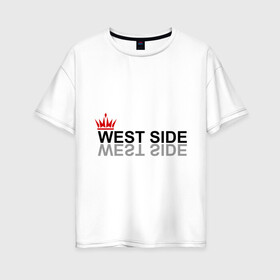 Женская футболка хлопок Oversize с принтом West Side в Кировске, 100% хлопок | свободный крой, круглый ворот, спущенный рукав, длина до линии бедер
 | gangsta | gansta | hip | hip hop | hop | rap | реп | рэп | рэпчина | хип | хип хоп | хоп