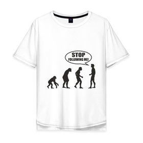Мужская футболка хлопок Oversize с принтом Stop following me в Кировске, 100% хлопок | свободный крой, круглый ворот, “спинка” длиннее передней части | за мной | люди | неандертальцы | пещерные | преследовать | хватит | ходить | человек | эволюция