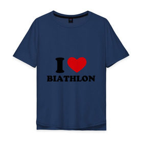 Мужская футболка хлопок Oversize с принтом Я люблю Биатлон — I love Biathlon в Кировске, 100% хлопок | свободный крой, круглый ворот, “спинка” длиннее передней части | биатлон | биатлонисты | я люблю