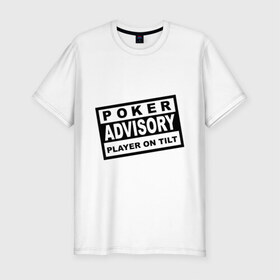 Мужская футболка премиум с принтом Poker Advisory Player on Tilt в Кировске, 92% хлопок, 8% лайкра | приталенный силуэт, круглый вырез ворота, длина до линии бедра, короткий рукав | advisory | poker | tilt | игра | карты | покер | предупреждение | табличка