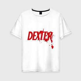 Женская футболка хлопок Oversize с принтом Dexter - Декстер в Кировске, 100% хлопок | свободный крой, круглый ворот, спущенный рукав, длина до линии бедер
 | dexter | декстер | кровь | сериал