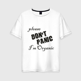 Женская футболка хлопок Oversize с принтом Please dont panic в Кировске, 100% хлопок | свободный крой, круглый ворот, спущенный рукав, длина до линии бедер
 | dont panic | organic | без паники | натуральный | не паникуйте | органика | органический | паника | паниковать | химия